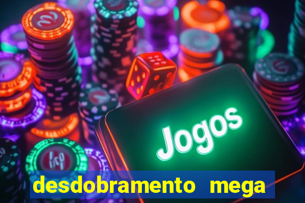 desdobramento mega sena 28 dezenas